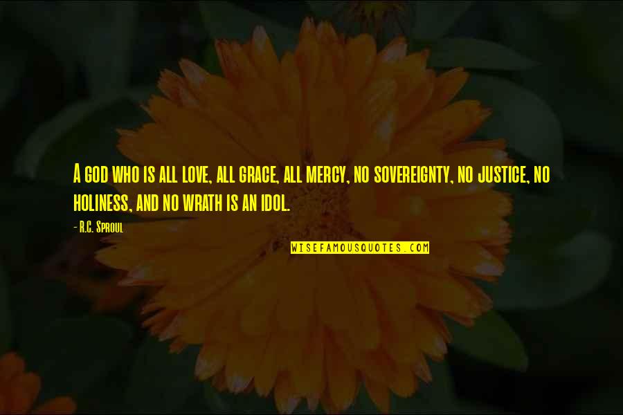 God Love And Grace Quotes By R.C. Sproul: A god who is all love, all grace,