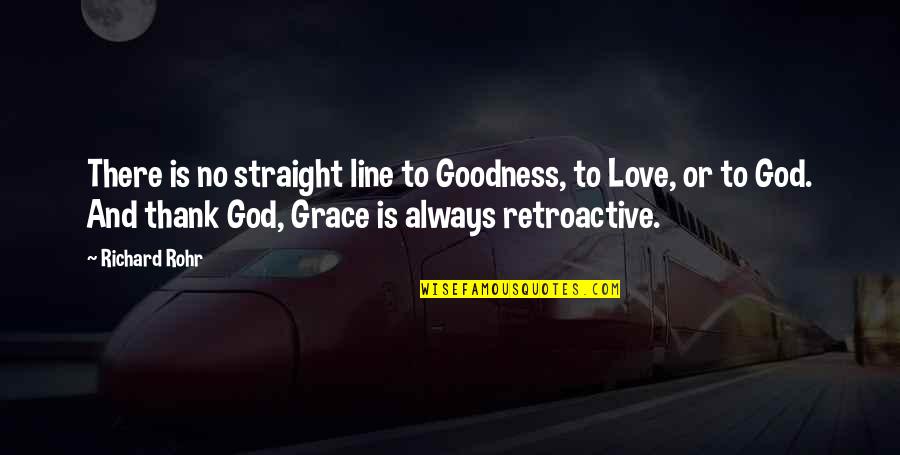 God Love And Grace Quotes By Richard Rohr: There is no straight line to Goodness, to