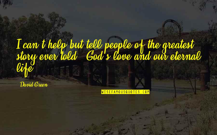 God Love And Life Quotes By David Green: I can't help but tell people of the