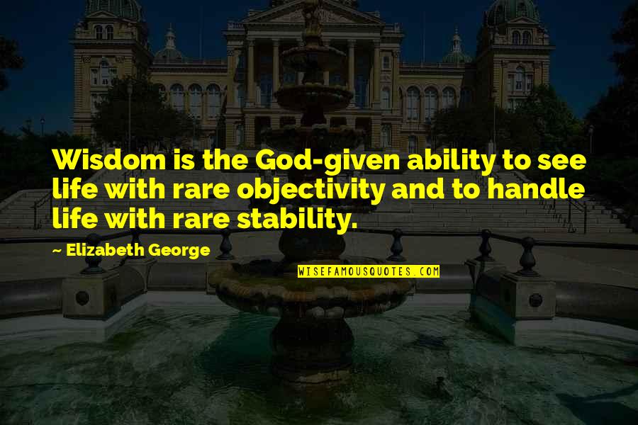 God Love And Life Quotes By Elizabeth George: Wisdom is the God-given ability to see life