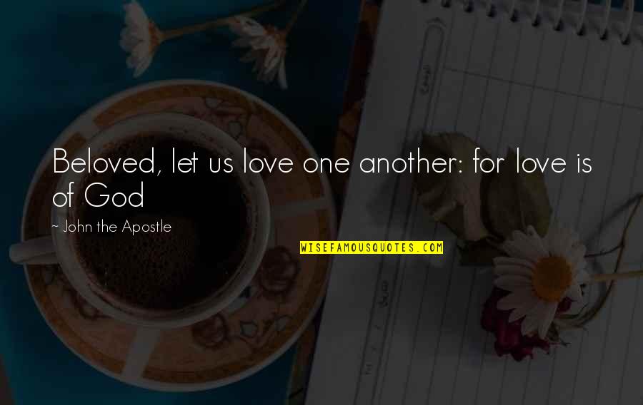 God Love Bible Quotes By John The Apostle: Beloved, let us love one another: for love