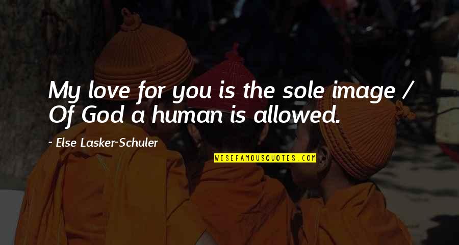 God Love For You Quotes By Else Lasker-Schuler: My love for you is the sole image