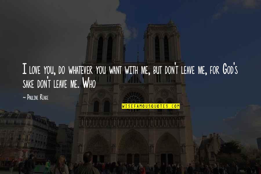 God Love For You Quotes By Pauline Reage: I love you, do whatever you want with