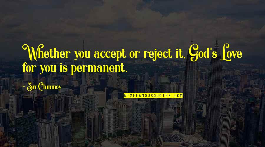 God Love For You Quotes By Sri Chinmoy: Whether you accept or reject it, God's Love