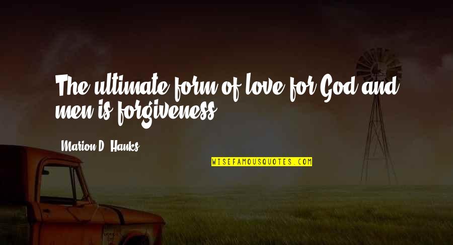 God Love Forgiveness Quotes By Marion D. Hanks: The ultimate form of love for God and