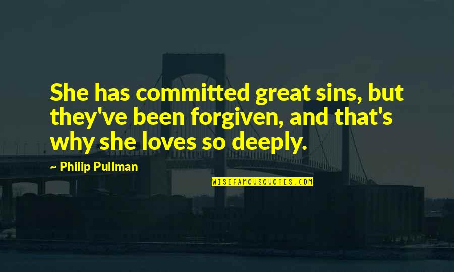 God Love Forgiveness Quotes By Philip Pullman: She has committed great sins, but they've been