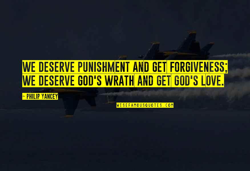 God Love Forgiveness Quotes By Philip Yancey: We deserve punishment and get forgiveness; we deserve