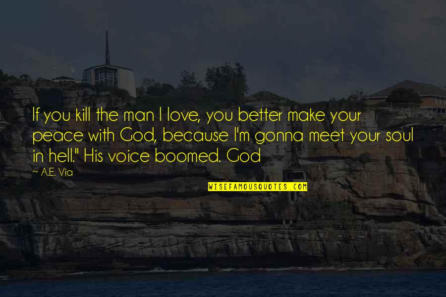 God Love Peace Quotes By A.E. Via: If you kill the man I love, you