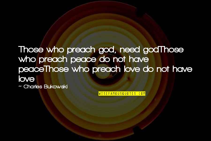 God Love Peace Quotes By Charles Bukowski: Those who preach god, need godThose who preach