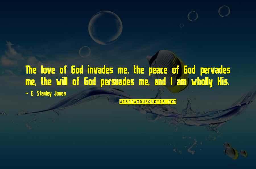 God Love Peace Quotes By E. Stanley Jones: The love of God invades me, the peace