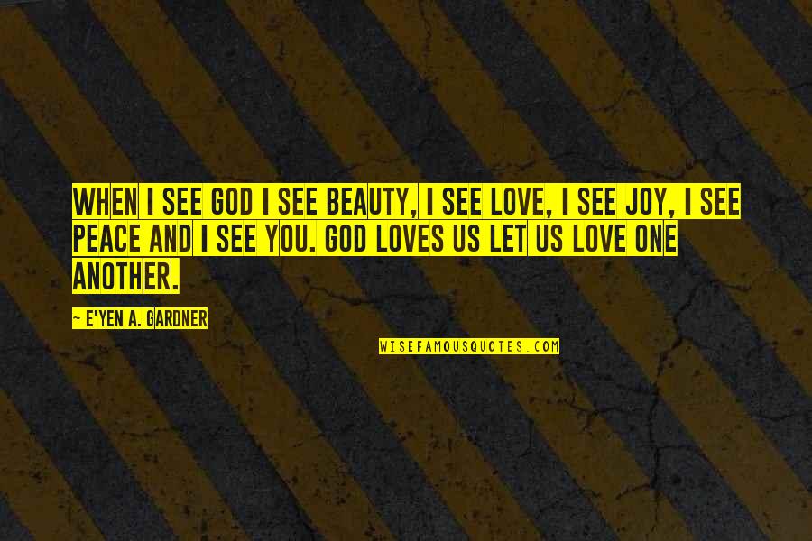 God Love Peace Quotes By E'yen A. Gardner: When I see God I see Beauty, I