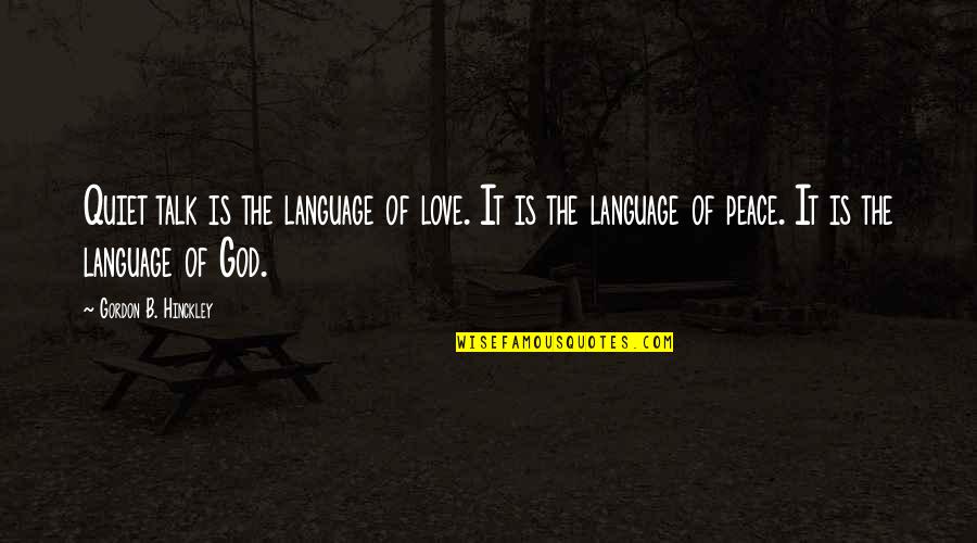 God Love Peace Quotes By Gordon B. Hinckley: Quiet talk is the language of love. It
