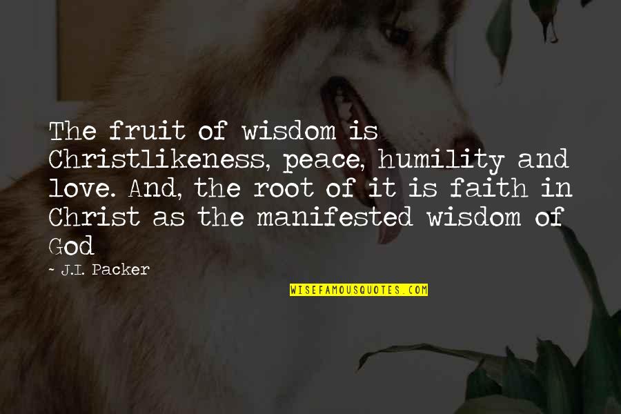 God Love Peace Quotes By J.I. Packer: The fruit of wisdom is Christlikeness, peace, humility