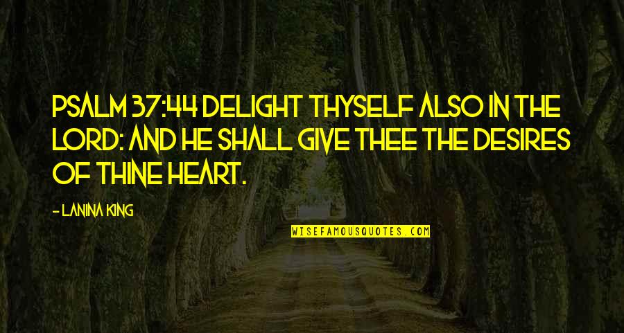 God Love Peace Quotes By LaNina King: Psalm 37:44 Delight thyself also in the LORD: