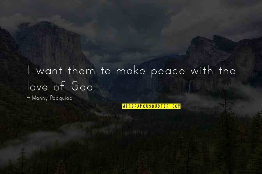 God Love Peace Quotes By Manny Pacquiao: I want them to make peace with the