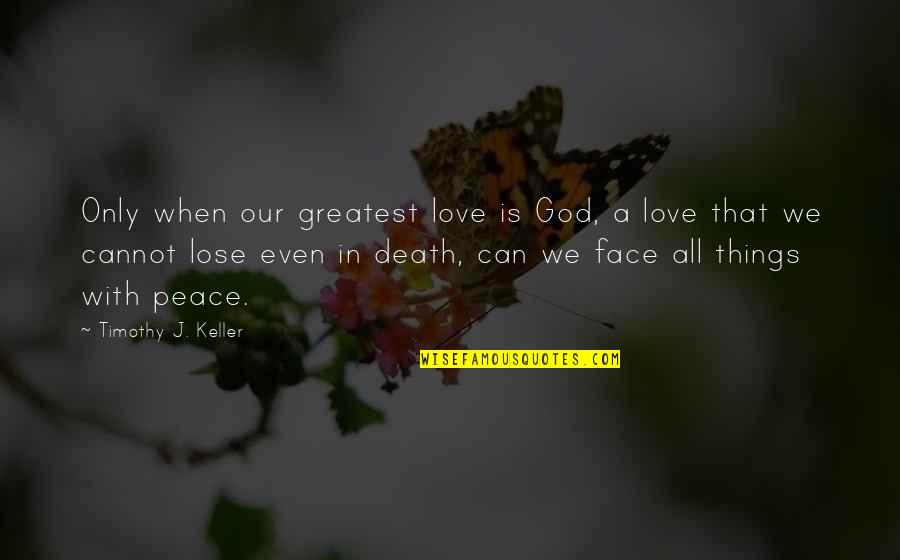 God Love Peace Quotes By Timothy J. Keller: Only when our greatest love is God, a