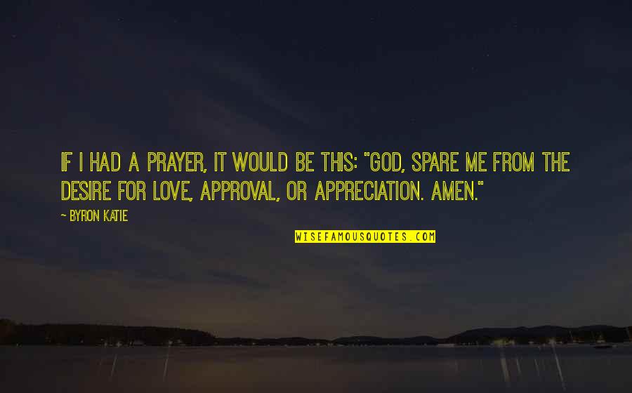 God Love Quotes By Byron Katie: If I had a prayer, it would be