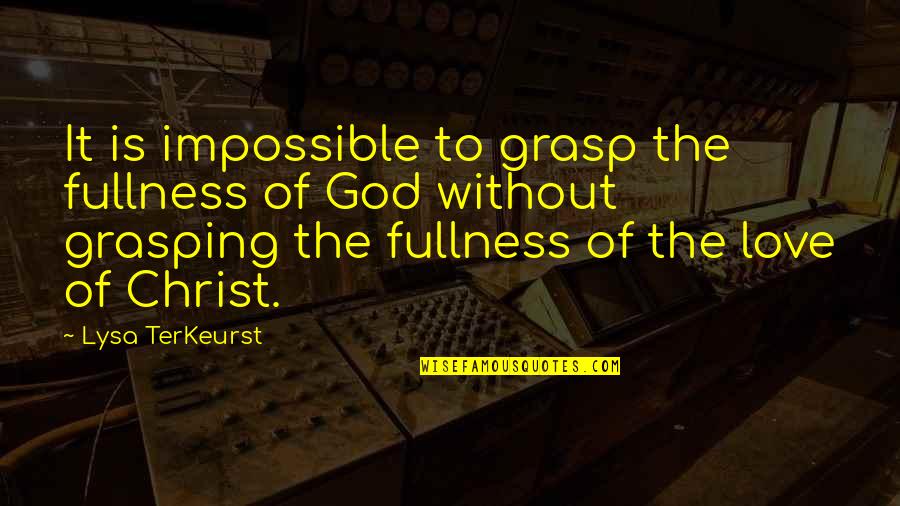 God Love Quotes By Lysa TerKeurst: It is impossible to grasp the fullness of