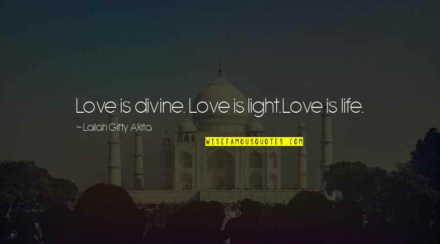 God Love Sayings And Quotes By Lailah Gifty Akita: Love is divine. Love is light.Love is life.