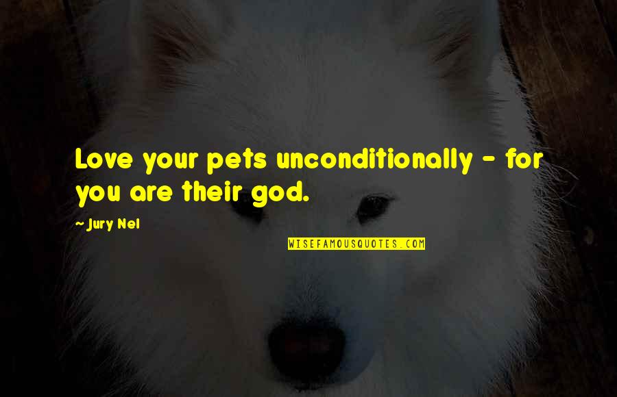 God Love Us Unconditionally Quotes By Jury Nel: Love your pets unconditionally - for you are