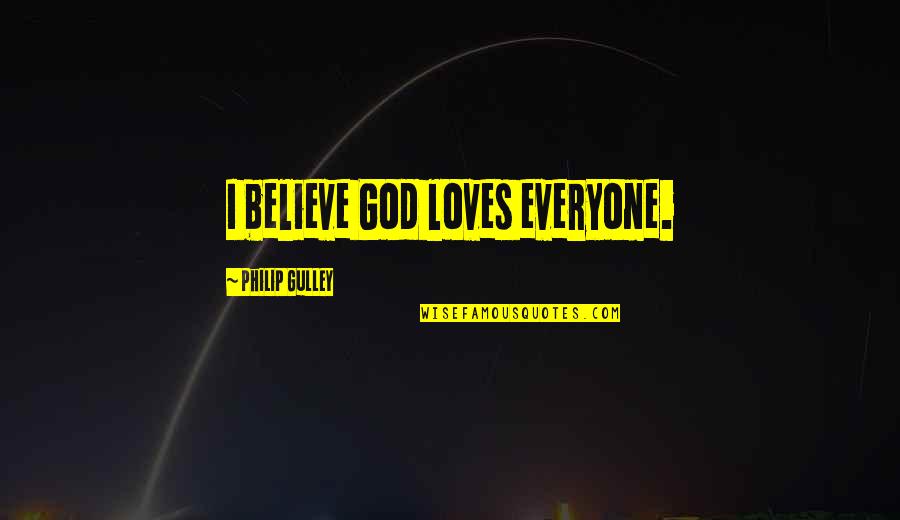 God Loves Everyone Quotes By Philip Gulley: I believe God loves everyone.