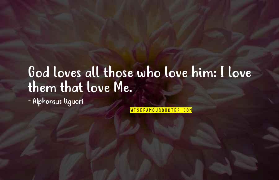 God Loves Me For Me Quotes By Alphonsus Liguori: God loves all those who love him: I