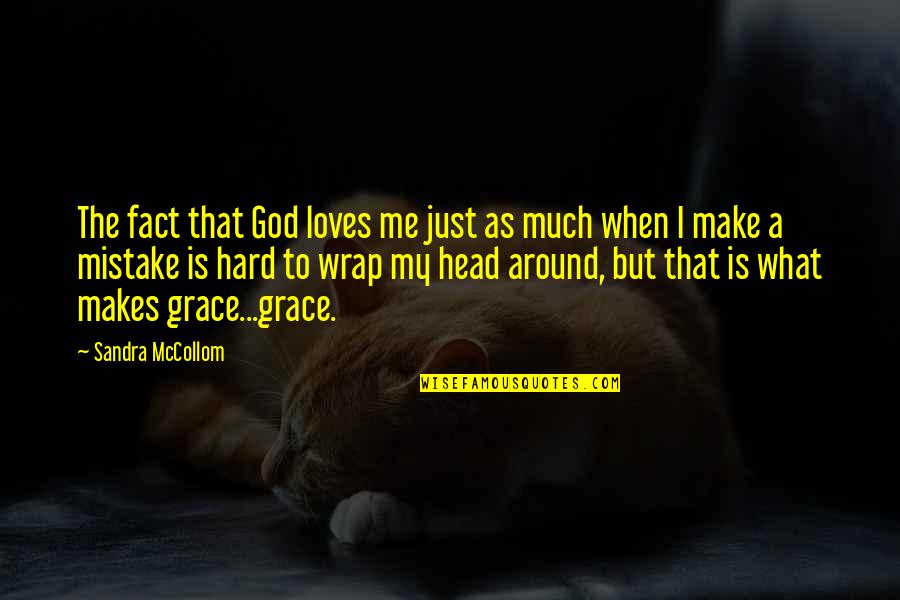 God Loves Me For Me Quotes By Sandra McCollom: The fact that God loves me just as