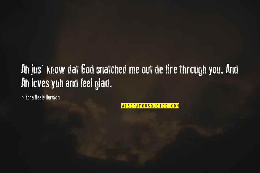 God Loves Me For Me Quotes By Zora Neale Hurston: Ah jus' know dat God snatched me out