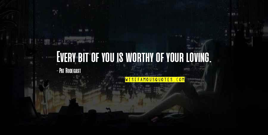 God Loves Me Picture Quotes By Pat Rodegast: Every bit of you is worthy of your