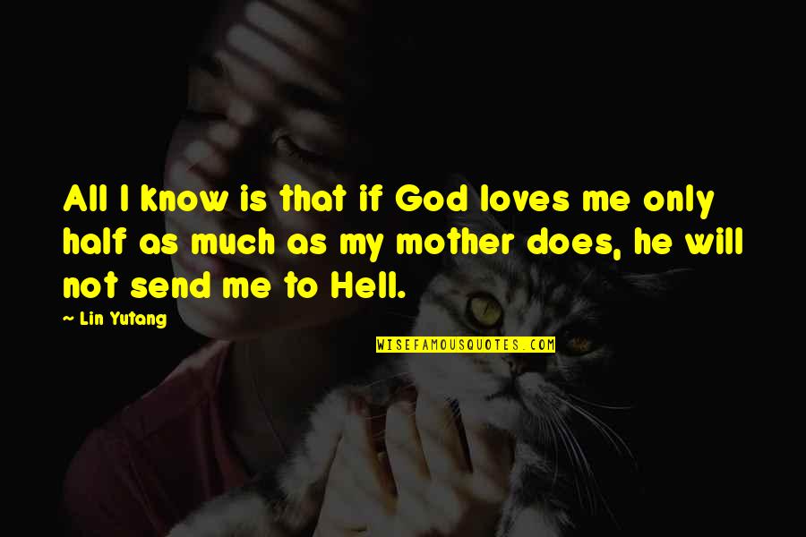 God Loves Me So Much Quotes By Lin Yutang: All I know is that if God loves