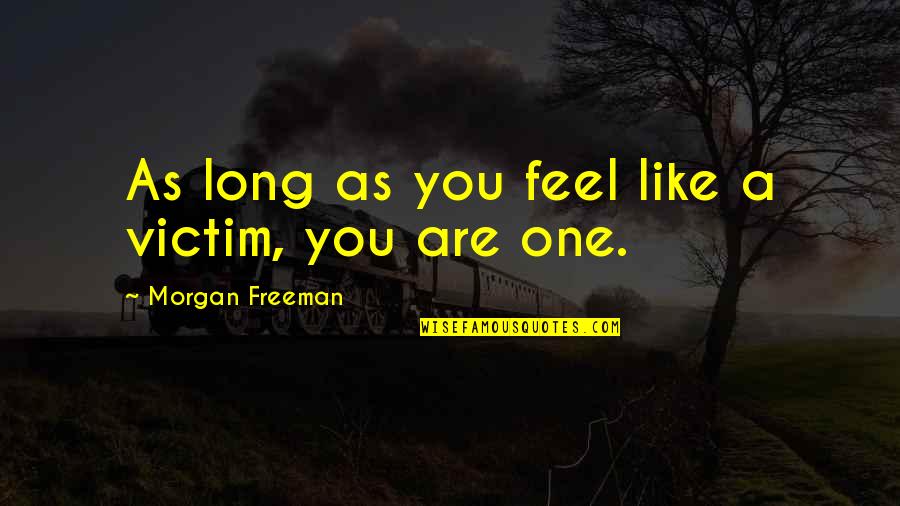 God Loves Unconditionally Quotes By Morgan Freeman: As long as you feel like a victim,