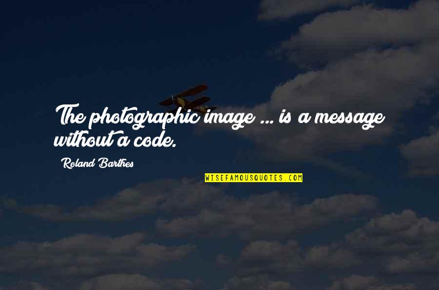 God Loves Unconditionally Quotes By Roland Barthes: The photographic image ... is a message without