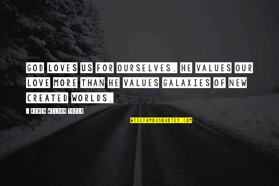 God Loves Us Quotes By Aiden Wilson Tozer: God loves us for ourselves. He values our