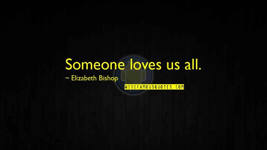 God Loves Us Quotes By Elizabeth Bishop: Someone loves us all.