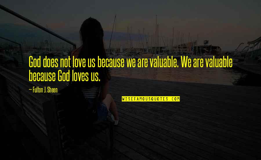 God Loves Us Quotes By Fulton J. Sheen: God does not love us because we are