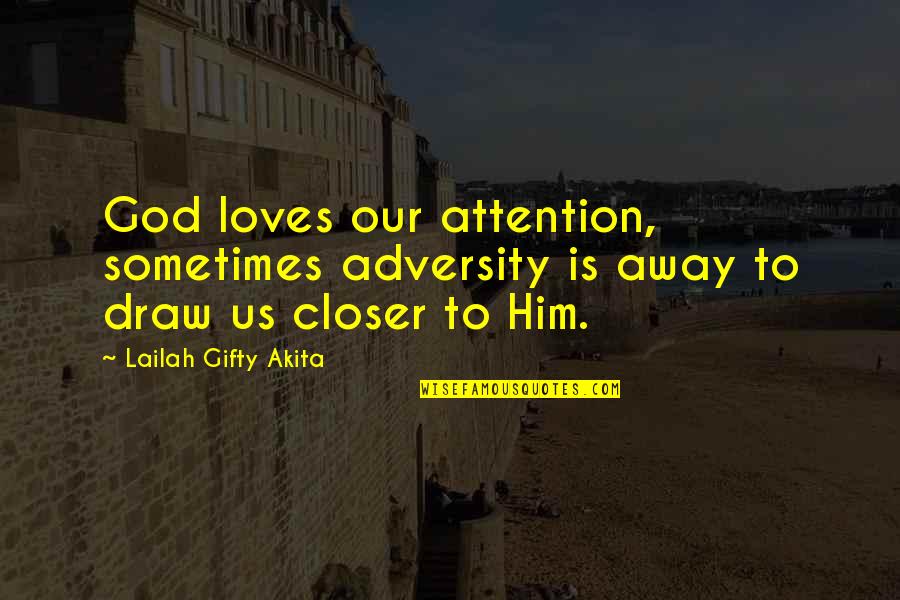God Loves Us Quotes By Lailah Gifty Akita: God loves our attention, sometimes adversity is away