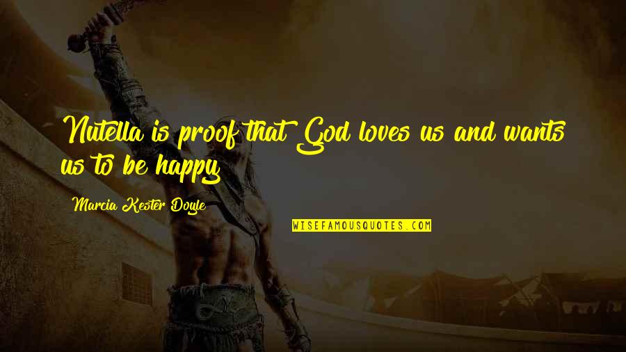 God Loves Us Quotes By Marcia Kester Doyle: Nutella is proof that God loves us and