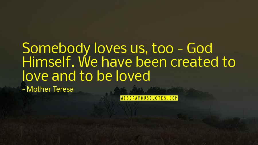 God Loves Us Quotes By Mother Teresa: Somebody loves us, too - God Himself. We