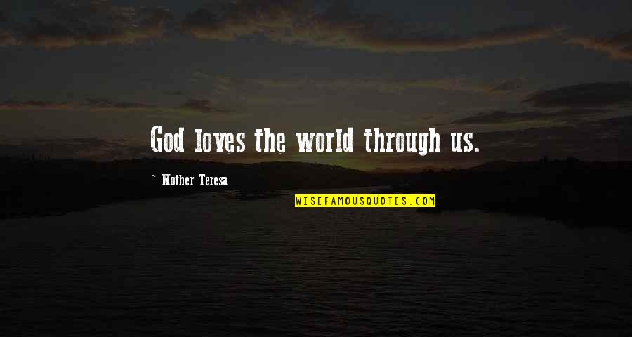 God Loves Us Quotes By Mother Teresa: God loves the world through us.