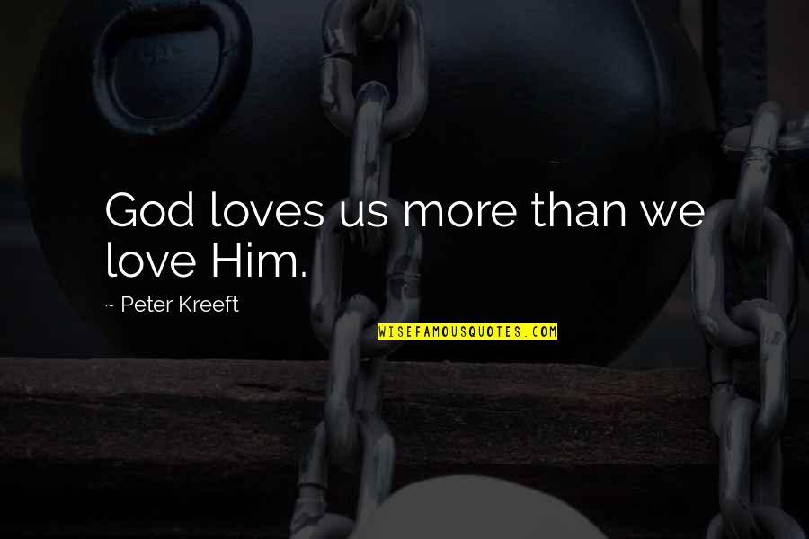 God Loves Us Quotes By Peter Kreeft: God loves us more than we love Him.
