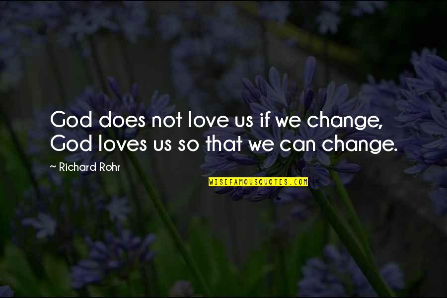 God Loves Us Quotes By Richard Rohr: God does not love us if we change,