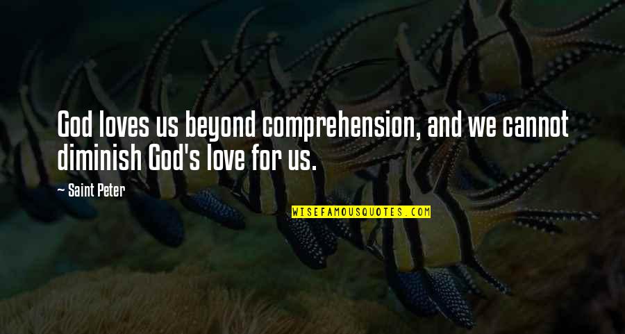 God Loves Us Quotes By Saint Peter: God loves us beyond comprehension, and we cannot