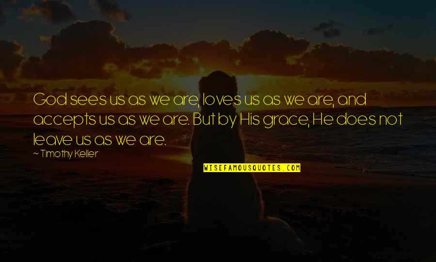 God Loves Us Quotes By Timothy Keller: God sees us as we are, loves us