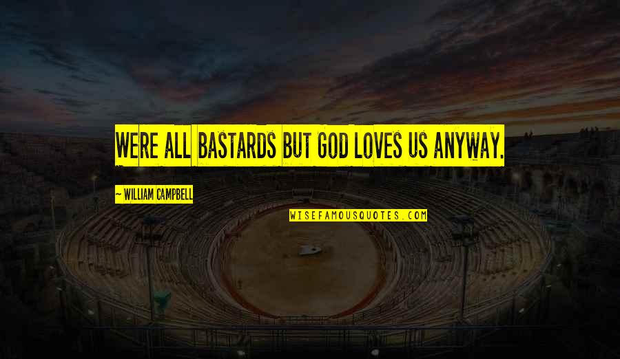God Loves Us Quotes By William Campbell: Were all bastards but God loves us anyway.