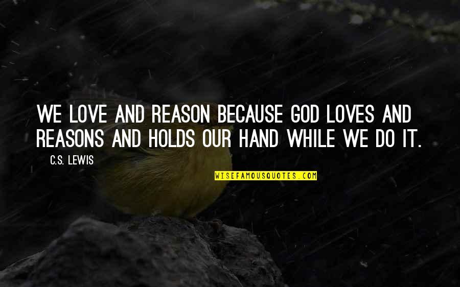 God Loves You And So Do I Quotes By C.S. Lewis: We love and reason because God Loves and