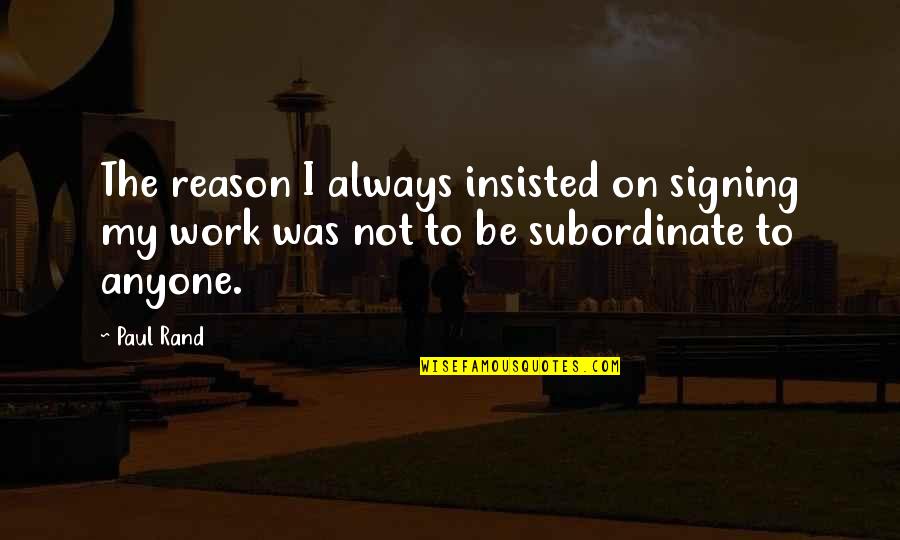 God Loves You And So Do I Quotes By Paul Rand: The reason I always insisted on signing my