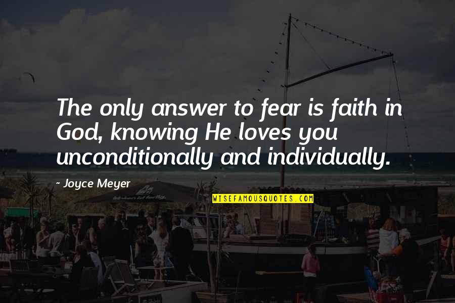 God Loves You Unconditionally Quotes By Joyce Meyer: The only answer to fear is faith in