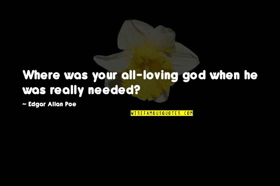 God Loving All Quotes By Edgar Allan Poe: Where was your all-loving god when he was