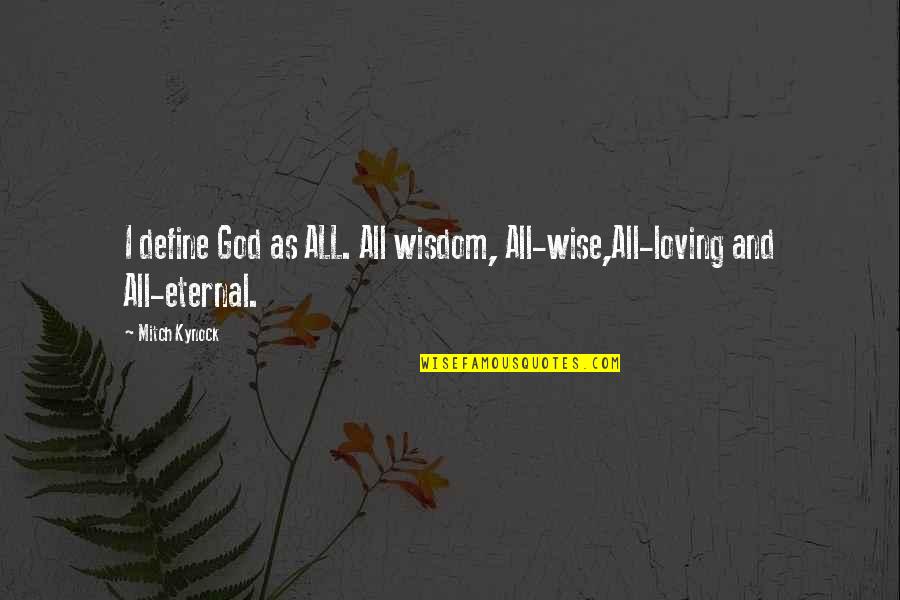 God Loving All Quotes By Mitch Kynock: I define God as ALL. All wisdom, All-wise,All-loving