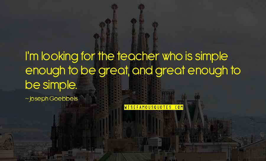 God Loving Sinners Quotes By Joseph Goebbels: I'm looking for the teacher who is simple